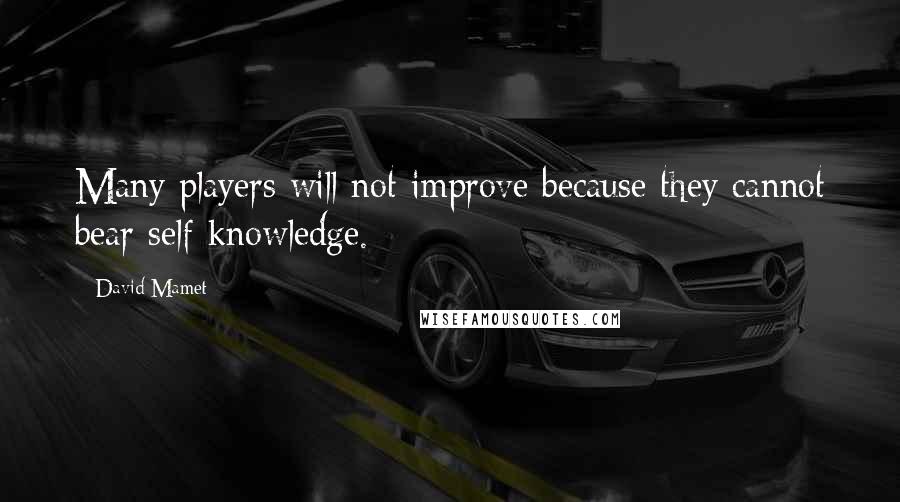 David Mamet Quotes: Many players will not improve because they cannot bear self-knowledge.