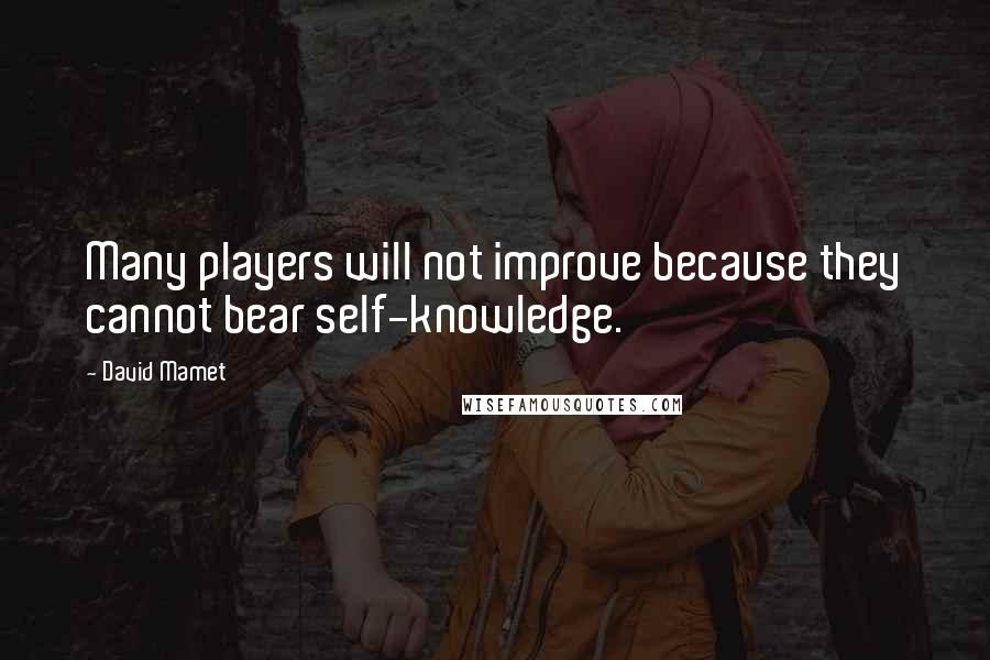 David Mamet Quotes: Many players will not improve because they cannot bear self-knowledge.