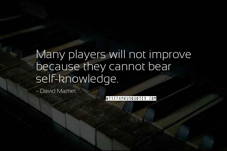 David Mamet Quotes: Many players will not improve because they cannot bear self-knowledge.