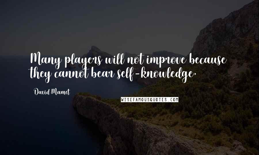 David Mamet Quotes: Many players will not improve because they cannot bear self-knowledge.