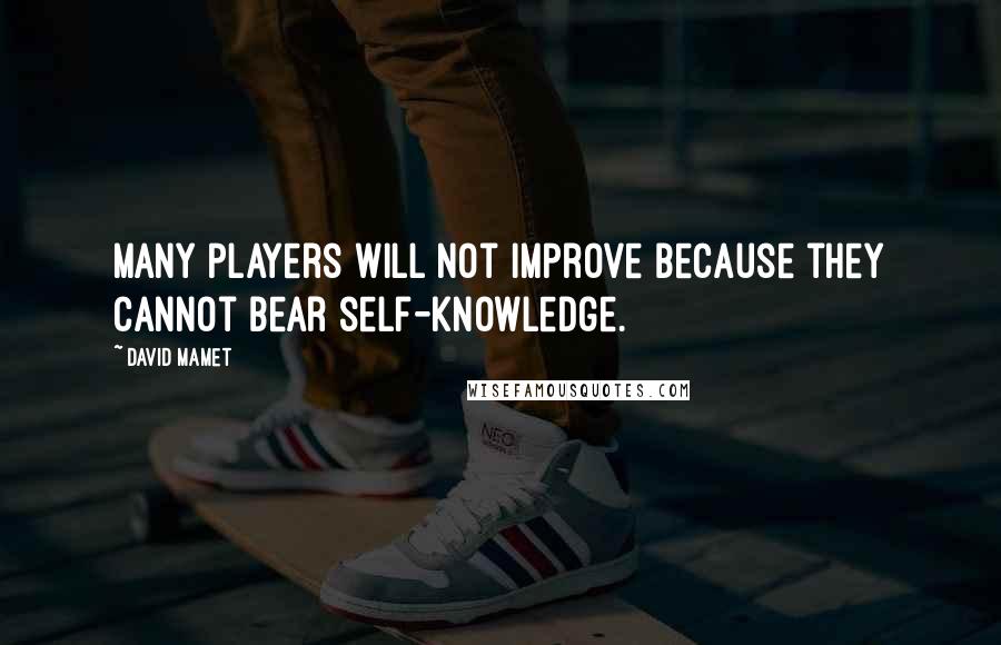 David Mamet Quotes: Many players will not improve because they cannot bear self-knowledge.