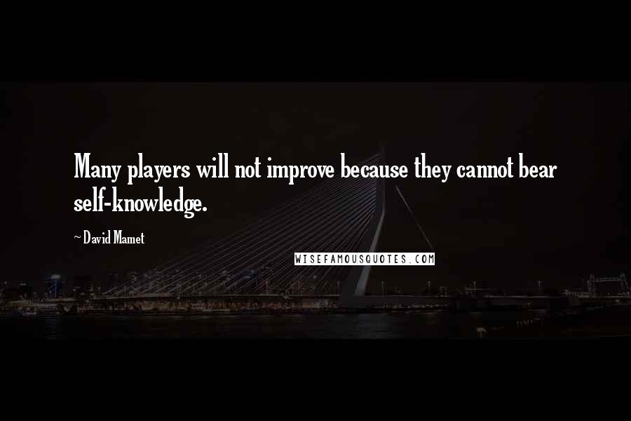 David Mamet Quotes: Many players will not improve because they cannot bear self-knowledge.