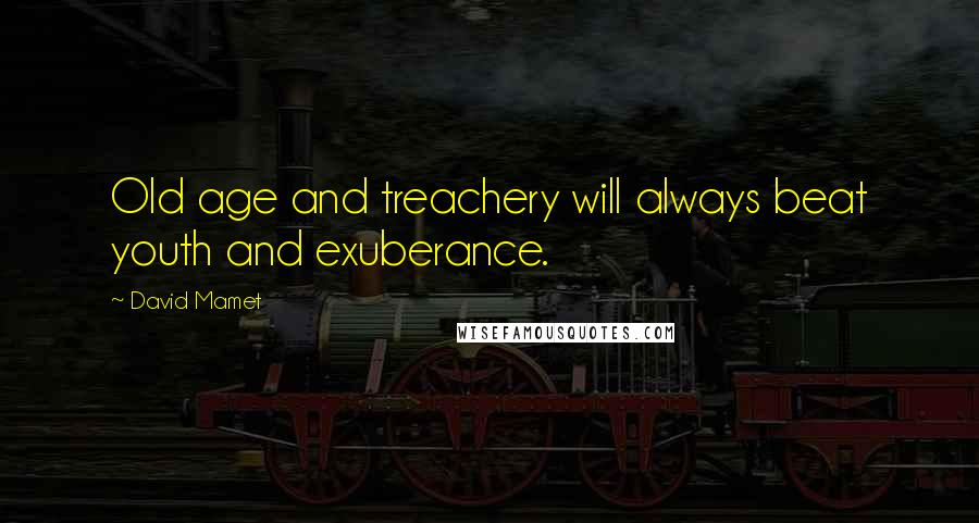 David Mamet Quotes: Old age and treachery will always beat youth and exuberance.