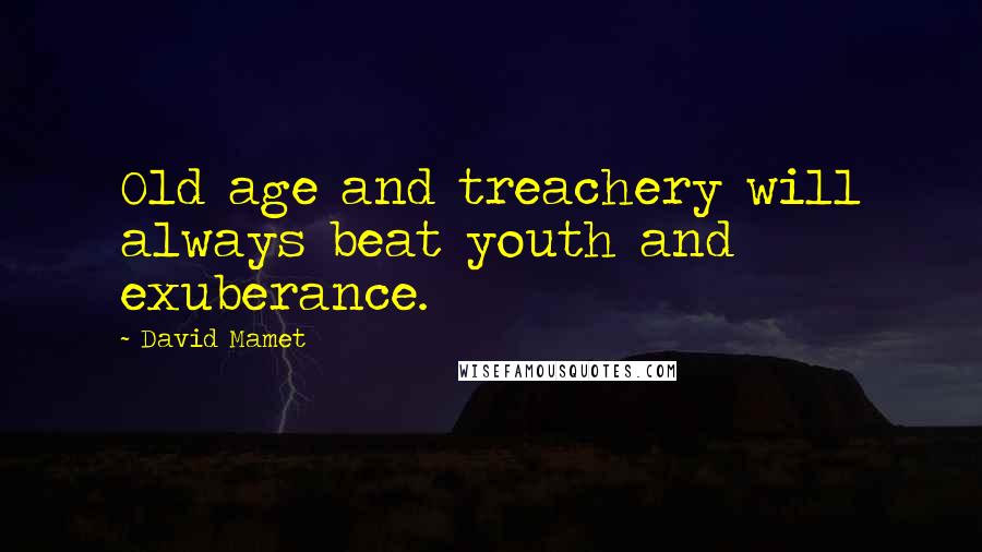 David Mamet Quotes: Old age and treachery will always beat youth and exuberance.