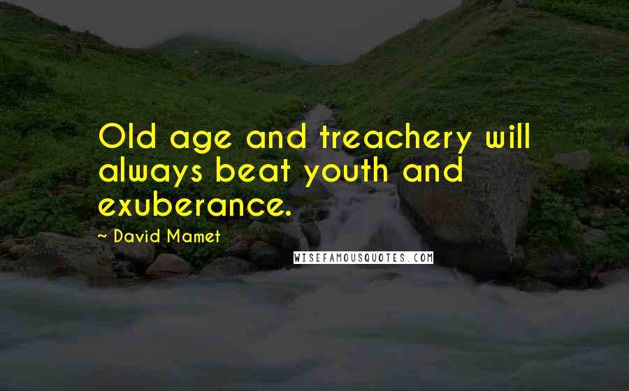 David Mamet Quotes: Old age and treachery will always beat youth and exuberance.