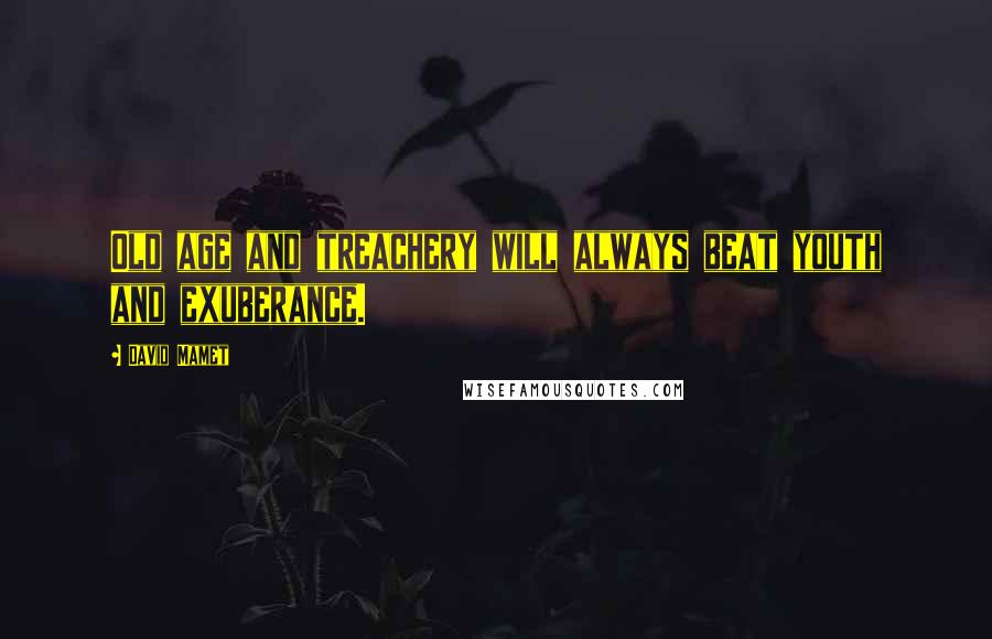 David Mamet Quotes: Old age and treachery will always beat youth and exuberance.