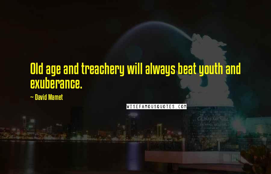 David Mamet Quotes: Old age and treachery will always beat youth and exuberance.