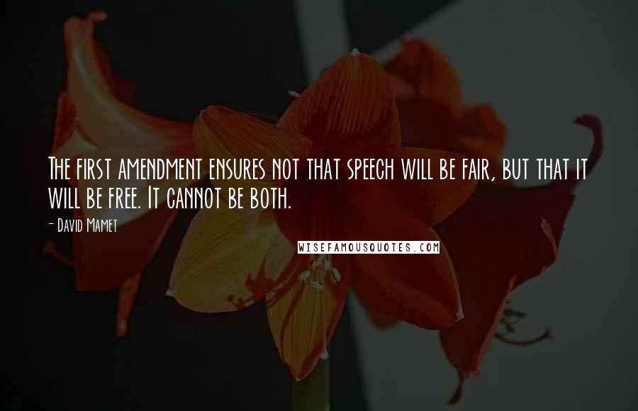 David Mamet Quotes: The first amendment ensures not that speech will be fair, but that it will be free. It cannot be both.
