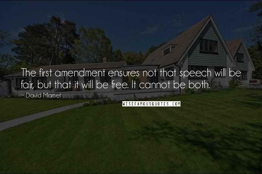 David Mamet Quotes: The first amendment ensures not that speech will be fair, but that it will be free. It cannot be both.