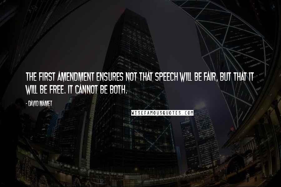 David Mamet Quotes: The first amendment ensures not that speech will be fair, but that it will be free. It cannot be both.