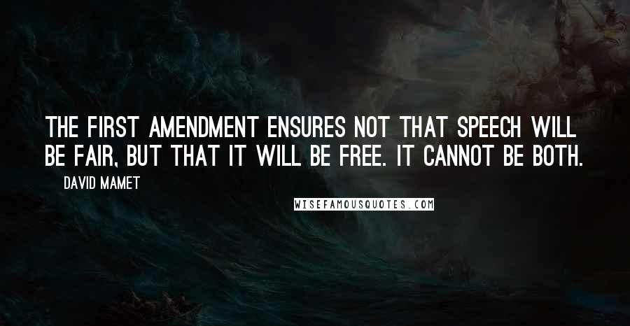 David Mamet Quotes: The first amendment ensures not that speech will be fair, but that it will be free. It cannot be both.