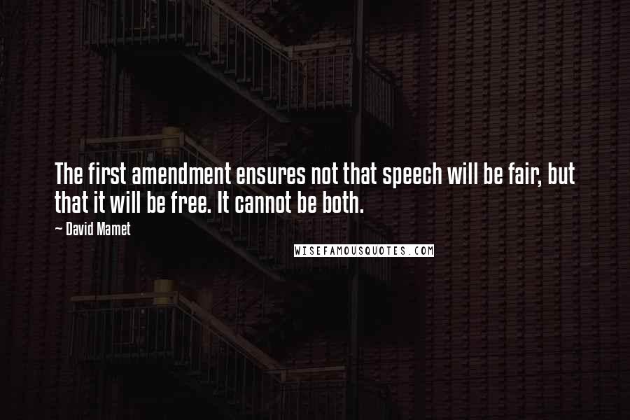 David Mamet Quotes: The first amendment ensures not that speech will be fair, but that it will be free. It cannot be both.