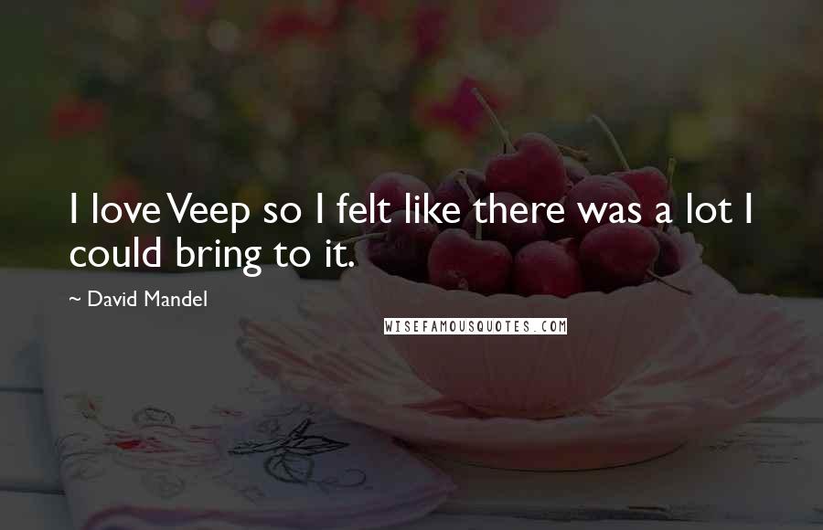 David Mandel Quotes: I love Veep so I felt like there was a lot I could bring to it.