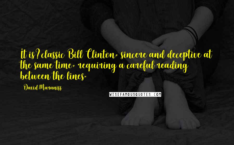 David Maraniss Quotes: It is?classic Bill Clinton, sincere and deceptive at the same time, requiring a careful reading between the lines.