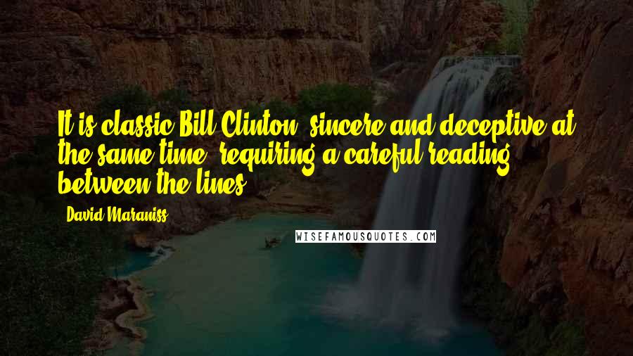 David Maraniss Quotes: It is?classic Bill Clinton, sincere and deceptive at the same time, requiring a careful reading between the lines.