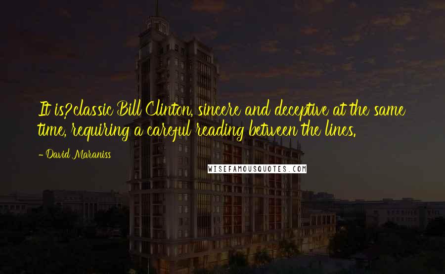 David Maraniss Quotes: It is?classic Bill Clinton, sincere and deceptive at the same time, requiring a careful reading between the lines.