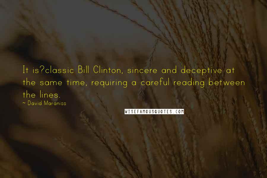David Maraniss Quotes: It is?classic Bill Clinton, sincere and deceptive at the same time, requiring a careful reading between the lines.