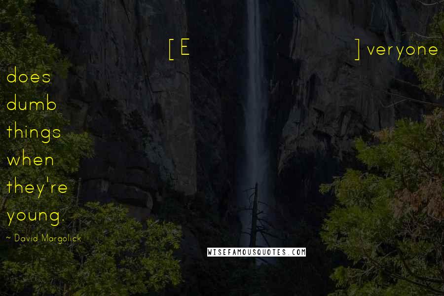 David Margolick Quotes: [E]veryone does dumb things when they're young.
