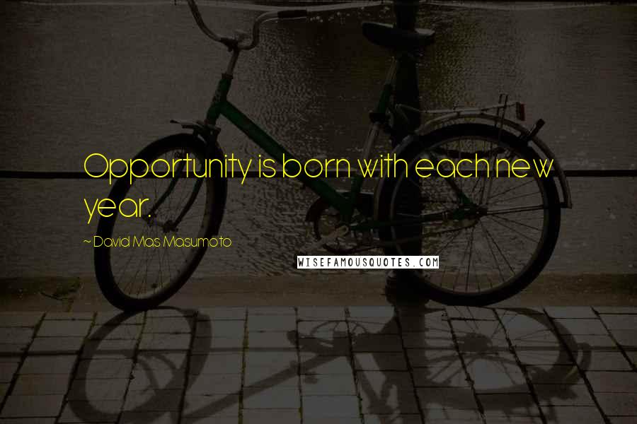 David Mas Masumoto Quotes: Opportunity is born with each new year.