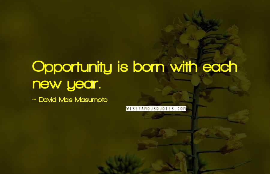 David Mas Masumoto Quotes: Opportunity is born with each new year.