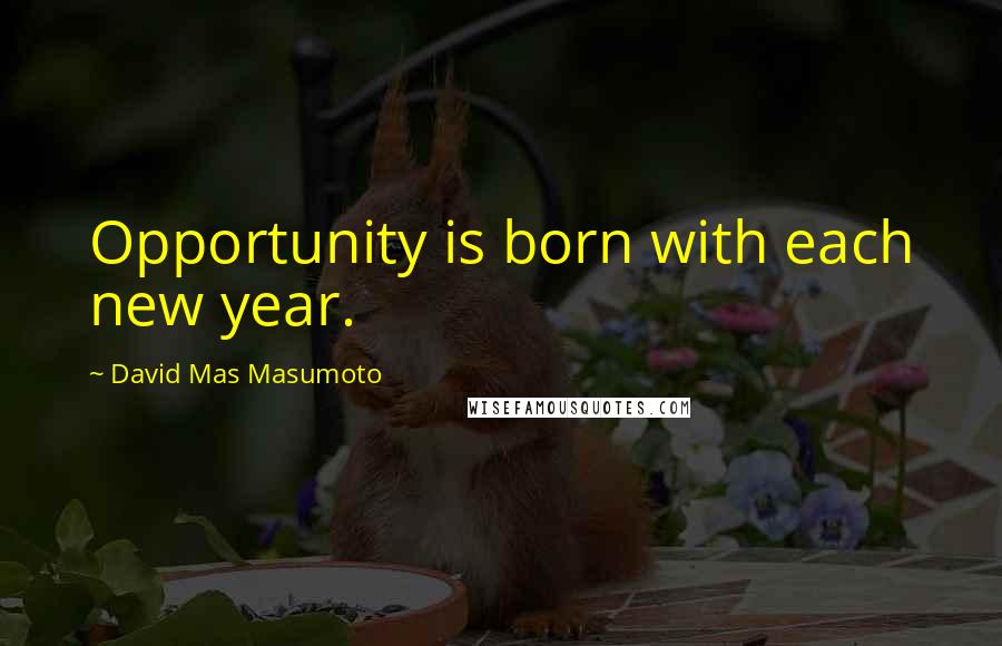 David Mas Masumoto Quotes: Opportunity is born with each new year.