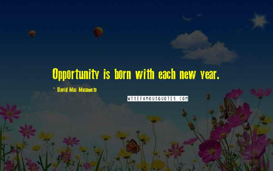 David Mas Masumoto Quotes: Opportunity is born with each new year.