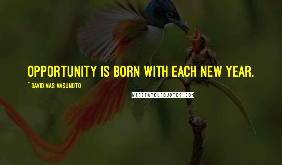 David Mas Masumoto Quotes: Opportunity is born with each new year.