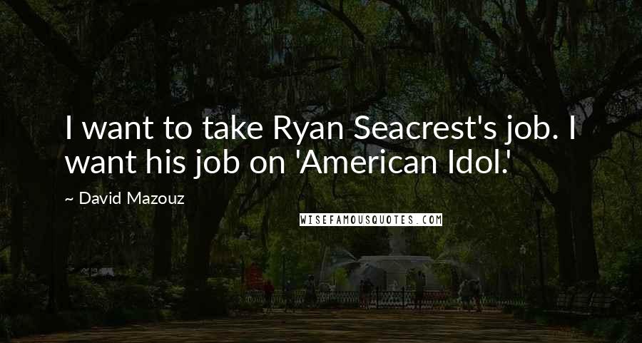 David Mazouz Quotes: I want to take Ryan Seacrest's job. I want his job on 'American Idol.'