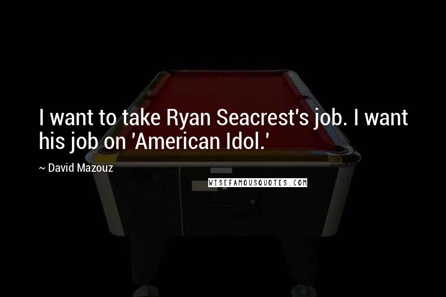 David Mazouz Quotes: I want to take Ryan Seacrest's job. I want his job on 'American Idol.'