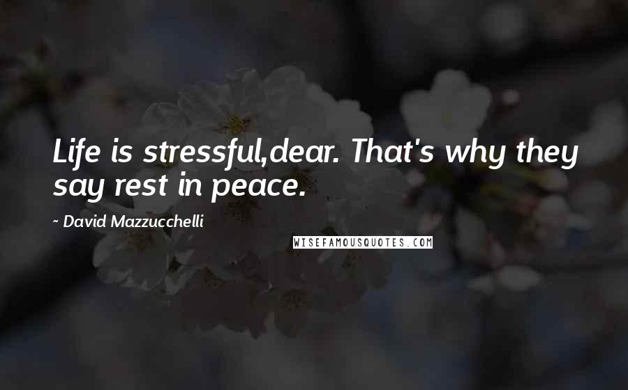 David Mazzucchelli Quotes: Life is stressful,dear. That's why they say rest in peace.