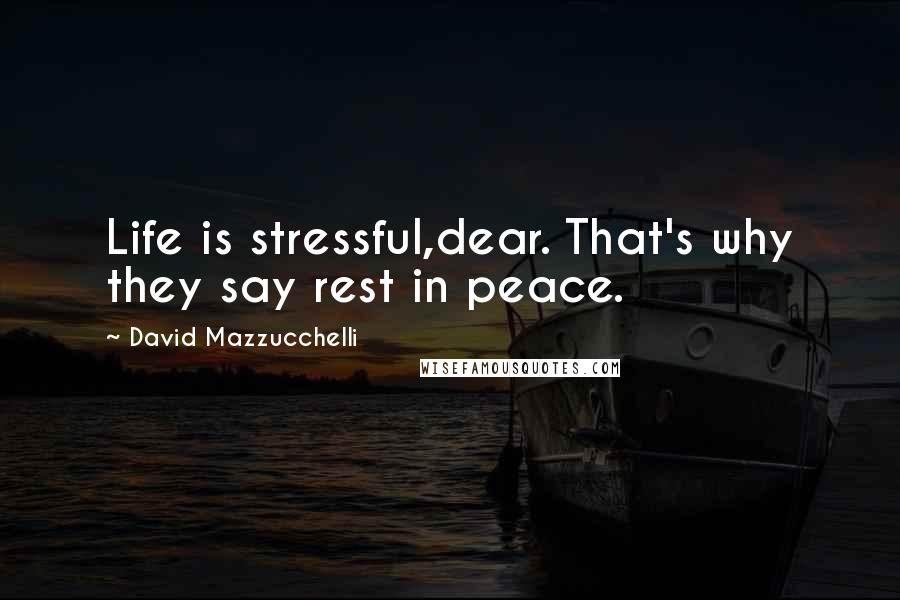 David Mazzucchelli Quotes: Life is stressful,dear. That's why they say rest in peace.