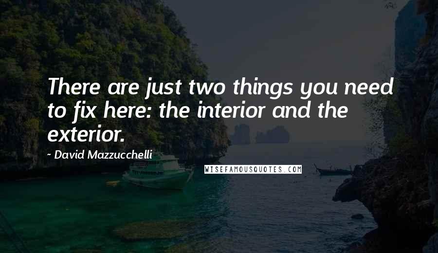 David Mazzucchelli Quotes: There are just two things you need to fix here: the interior and the exterior.