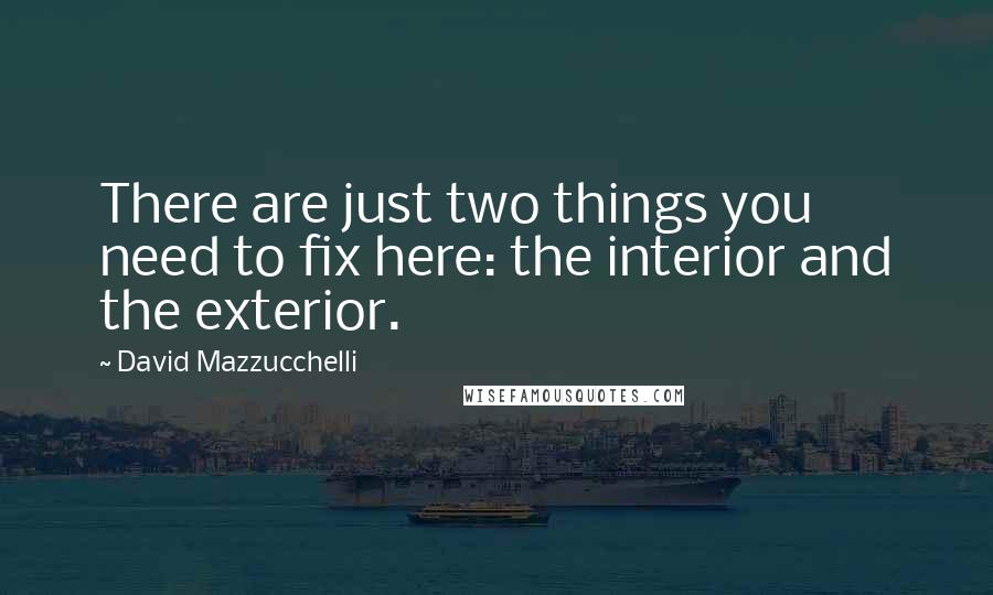 David Mazzucchelli Quotes: There are just two things you need to fix here: the interior and the exterior.