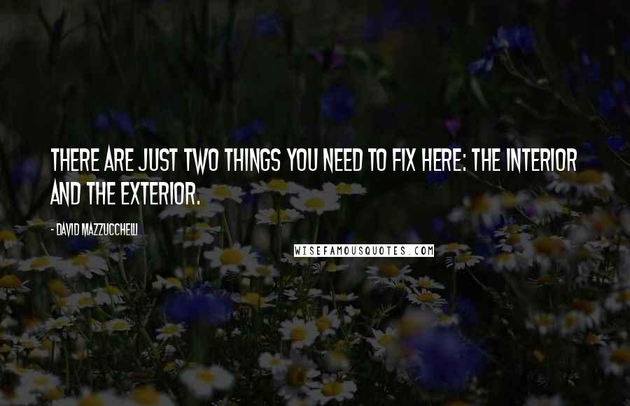 David Mazzucchelli Quotes: There are just two things you need to fix here: the interior and the exterior.