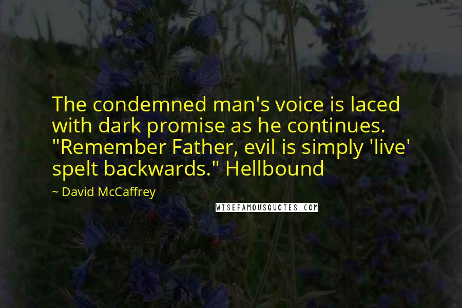 David McCaffrey Quotes: The condemned man's voice is laced with dark promise as he continues. "Remember Father, evil is simply 'live' spelt backwards." Hellbound