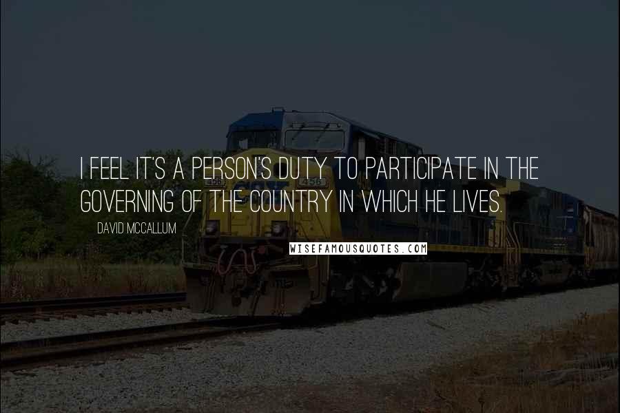 David McCallum Quotes: I feel it's a person's duty to participate in the governing of the country in which he lives.