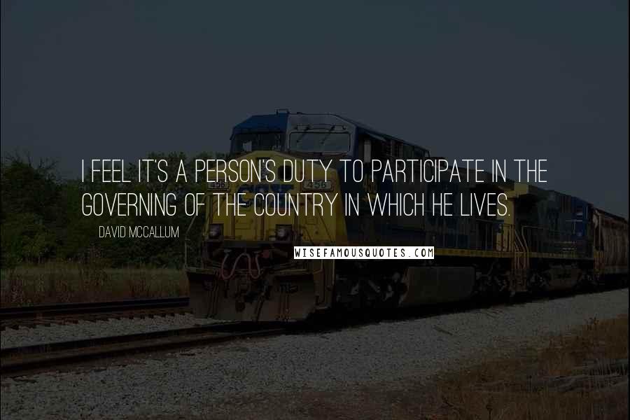 David McCallum Quotes: I feel it's a person's duty to participate in the governing of the country in which he lives.