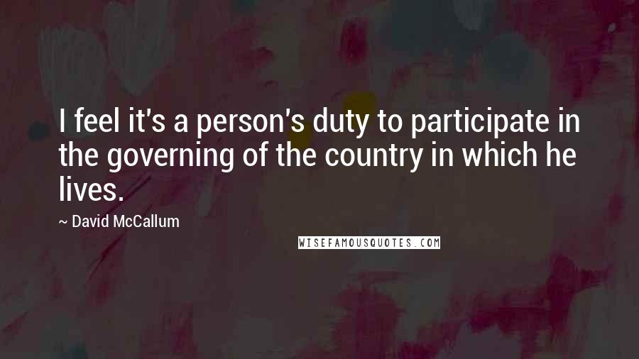 David McCallum Quotes: I feel it's a person's duty to participate in the governing of the country in which he lives.