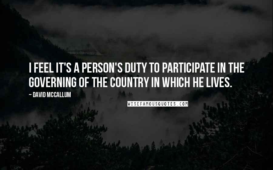 David McCallum Quotes: I feel it's a person's duty to participate in the governing of the country in which he lives.