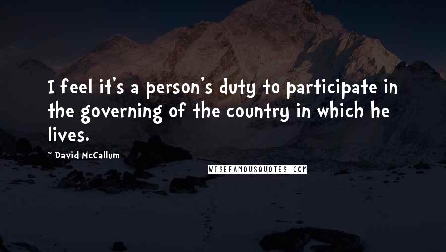 David McCallum Quotes: I feel it's a person's duty to participate in the governing of the country in which he lives.