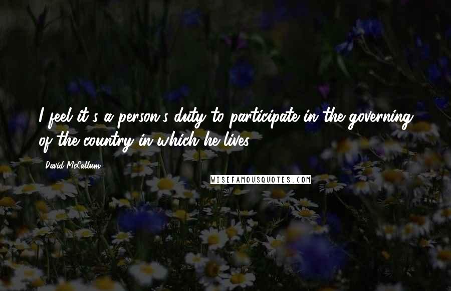 David McCallum Quotes: I feel it's a person's duty to participate in the governing of the country in which he lives.