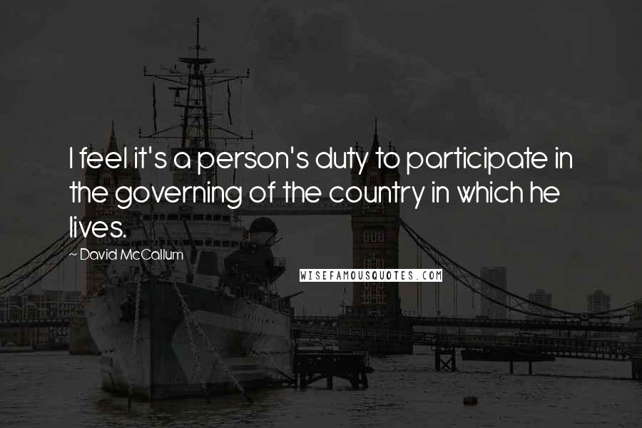 David McCallum Quotes: I feel it's a person's duty to participate in the governing of the country in which he lives.