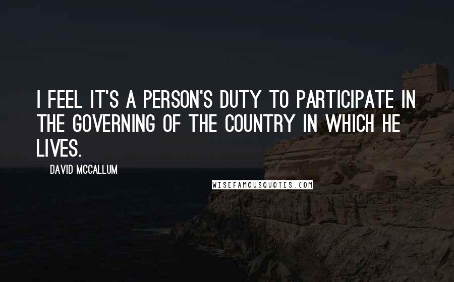 David McCallum Quotes: I feel it's a person's duty to participate in the governing of the country in which he lives.