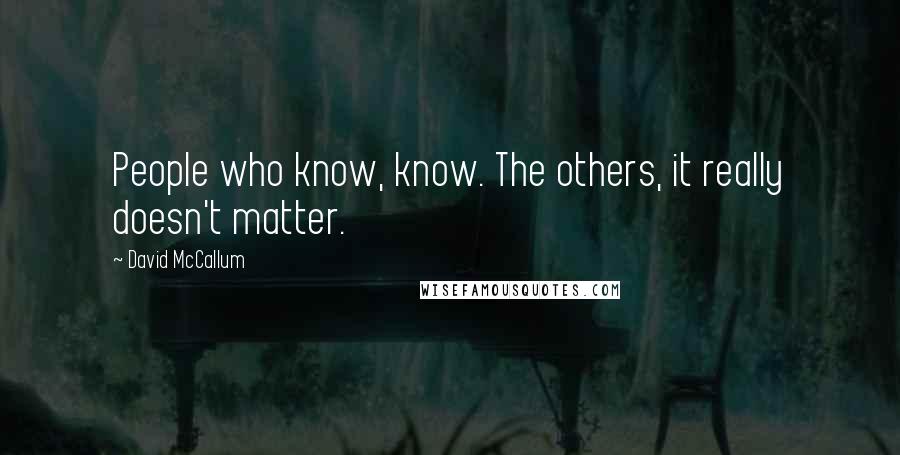 David McCallum Quotes: People who know, know. The others, it really doesn't matter.
