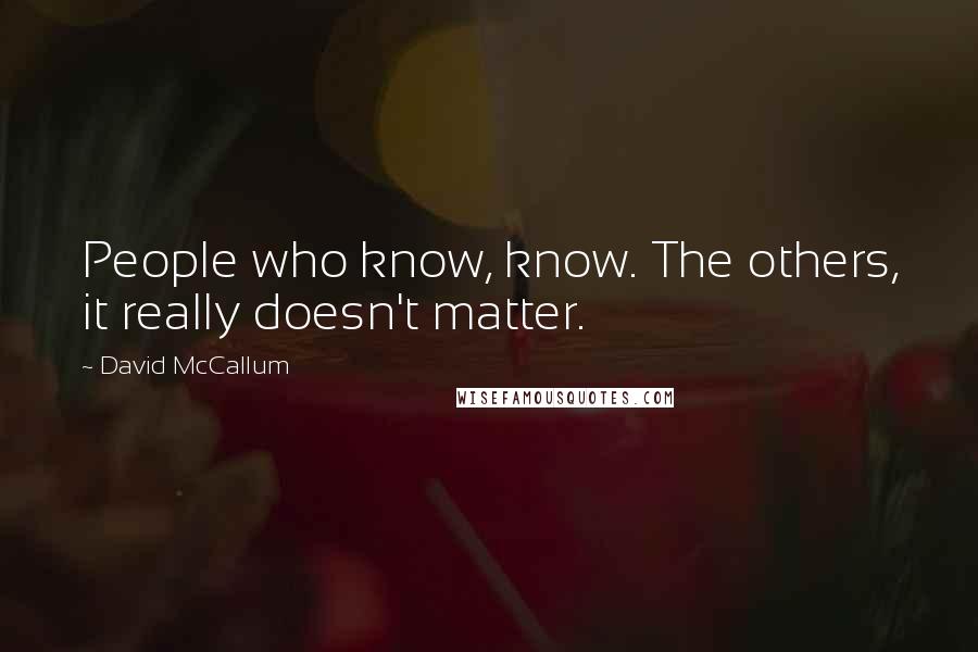 David McCallum Quotes: People who know, know. The others, it really doesn't matter.