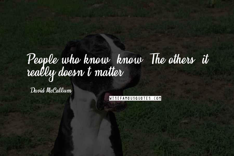 David McCallum Quotes: People who know, know. The others, it really doesn't matter.