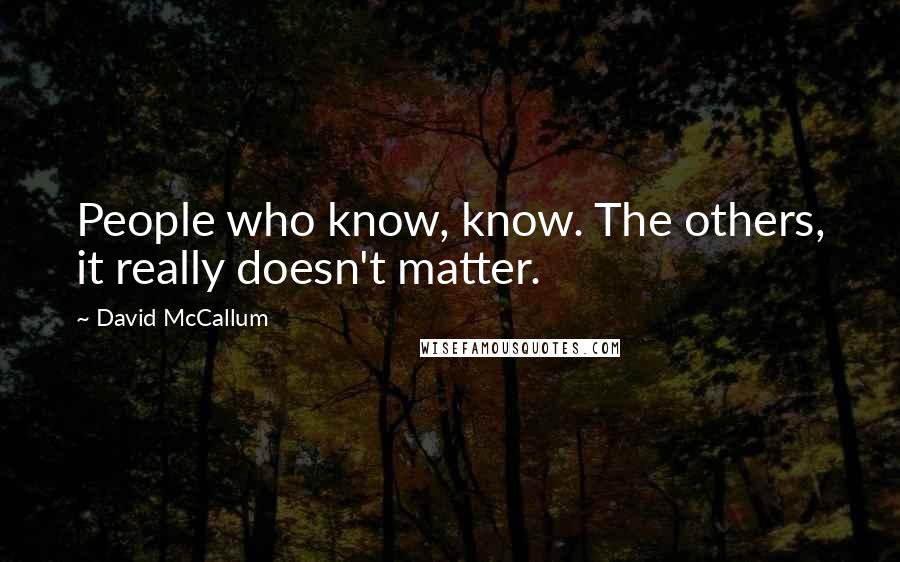 David McCallum Quotes: People who know, know. The others, it really doesn't matter.
