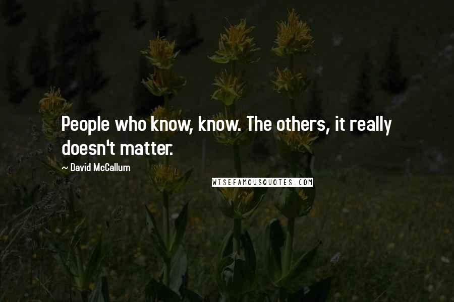 David McCallum Quotes: People who know, know. The others, it really doesn't matter.