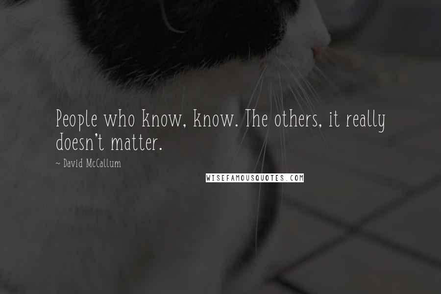 David McCallum Quotes: People who know, know. The others, it really doesn't matter.