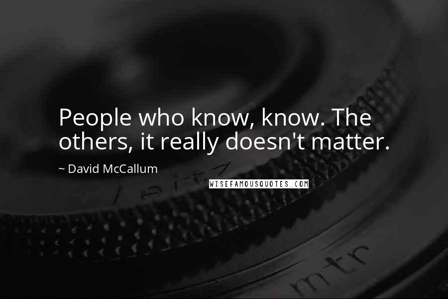 David McCallum Quotes: People who know, know. The others, it really doesn't matter.